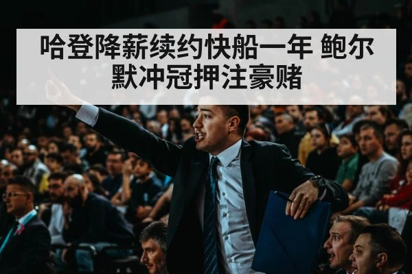 哈登降薪续约快船一年 鲍尔默冲冠押注豪赌