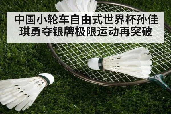 中国小轮车自由式世界杯孙佳琪勇夺银牌极限运动再突破