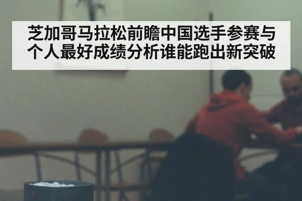 芝加哥马拉松前瞻中国选手参赛与个人最好成绩分析谁能跑出新突破